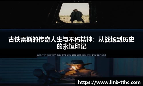古铁雷斯的传奇人生与不朽精神：从战场到历史的永恒印记