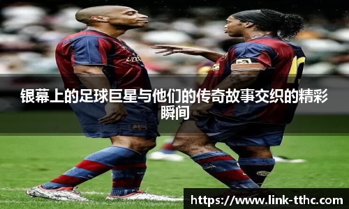 银幕上的足球巨星与他们的传奇故事交织的精彩瞬间