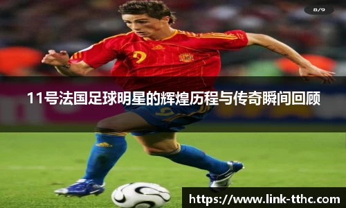 11号法国足球明星的辉煌历程与传奇瞬间回顾